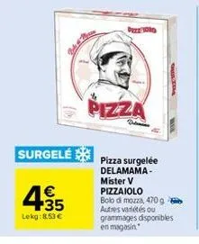 4.35  €  lekg:8,53 €  dizz 1010  pizza  surgelé pizza surgelée  shultras  delamama-mister v pizzaiolo bolo di mozza, 470 g autres variétés ou grammages disponibles en magasin. 