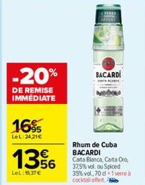 -20%  DE REMISE IMMÉDIATE  16%  Le L:24,21€  136  LOL:19.37€  BACARDI  Rhum de Cuba BACARDI  Carta Blanca, Carta Oro, 37,5% vol. ou Spiced 35% vol., 70 d 1 verre à cocktail offent 