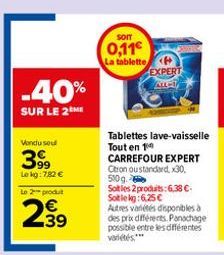 Vondu sou  399  -40%  SUR LE 2 ME  Lokg: 782 € Le 2 produt  2.39  SOIT  0,11€  La tablette  Tablettes lave-vaisselle Tout en 1  CARREFOUR EXPERT Ctron oustandard, x30, 510 g. Soltles 2 produits: 6,38 