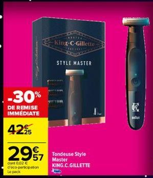-30%  DE REMISE IMMÉDIATE  4295  €  2997  57  dont 0,02 € d'éco-participation Le pack  King-C-Gillette  STYLE MASTER  Tondeuse Style Master KING.C.GILLETTE 