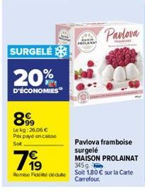 SURGELÉ  20%  D'ÉCONOMIES  899  Lokg: 26,06 € Prix payé en caisse Sot  PROLANAT  Pavlova  799  Pavlova framboise surgelé MAISON PROLAINAT 345 g.  Remise de dédute Soit 1,80 € sur la Carte  Carrefour. 