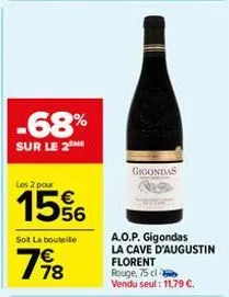 -68%  sur le 2ne  les 2 pour  15%  soit la bouteile  798  gigondas  a.o.p. gigondas la cave d'augustin florent rouge, 75 cl vendu seul: 11,79 €. 