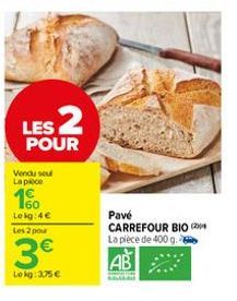 LES 2  POUR  Vendu seu  La piece  €  160  Lokg: 4€ Les 2 pour  3€  Lokg: 3,75 €  Pavé  CARREFOUR BIO 200 La pièce de 400 g.  AB 