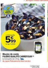 QUALITE  La boquete  599  Leig: 4,20 €  Moules de corde FILIÈRE QUALITÉ CARREFOUR La barquette de 1,4 kg Au rayon Poissonnerie libre-service 