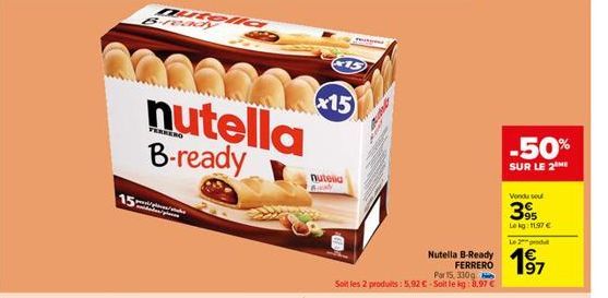 15  DUCE B-ready  nutella B-ready  x15  nuteia  Ay  Mung  Por 15, 330g  Soit les 2 produits: 5,92 € - Soit le kg: 8.97 €  Nutella B-Ready  FERRERO  -50%  SUR LE 2  Vondu su  395  Le kg: 11.97 €  Le 2 