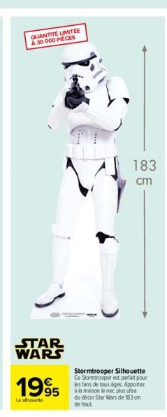 QUANTITÉ LIMITÉE A 30 000 PIECES  STAR WARS  1995  La silhouette  183 cm  Stormtrooper Silhouette  Ce Stormtrooper est parfait pour les fans de tous âges. Apportez  à la maison le nec plus ultra du dé