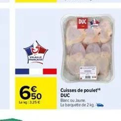 volaille  française  650  le kg: 3.25€  duc  cuisses de poulet duc blanc ou jaune  la barquette de 2 kg - 