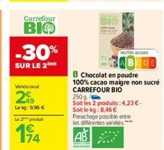 Carrefour  ВІФ -30%  SUR LE 2 ME  Vondu seul  299  Le kg: 9,96 €  Le 2 produt  BIO  NUTRI-SCORE  AB  8 Chocolat en poudre  100% cacao maigre non sucré CARREFOUR BIO  250g  Soit les 2 produits: 4,23 €.