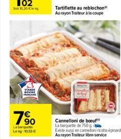 Sot 10.20 € kg  VIANO BOVINE  € 90  Tartiflette au reblochon Au rayon Traiteur à la coupe  La barquette Lekg: 10,53 € 