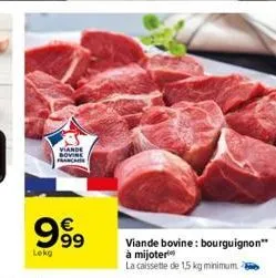 viande bovine francaise  9⁹9  lokg  viande bovine: bourguignon** à mijoter  la caissette de 1,5 kg minimum. 