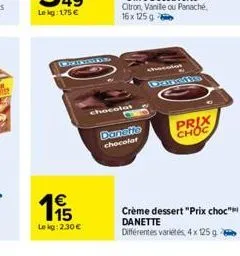 €  1,⁹5  le kg: 2.30€  contriges  chocolat  danefie chocolat  she  dennile  crème dessert "prix choc" danette différentes variétés, 4 x 125g  prix  choc 