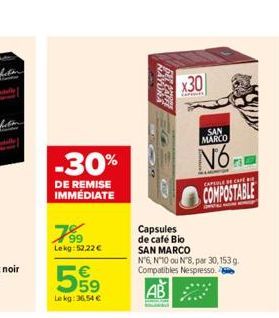 -30%  DE REMISE IMMÉDIATE  7⁹⁹9  Lekg:52,22 €  59  Lekg:36.54 €  SOGE  Capsules de café Bio SAN MARCO  x30  Teras  SAN MARCO  No  Nº6, N10 ou N'8, par 30,153 g. Compatibles Nespresso.  CAPUL CARE  COM