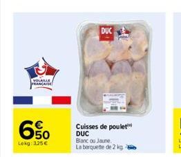 VOLAILLE FRANCAISE  6%  Lekg: 325€  DUC  Cuisses de poulet  DUC  Blanc ou Jaune. La barquette de 2 kg 2  