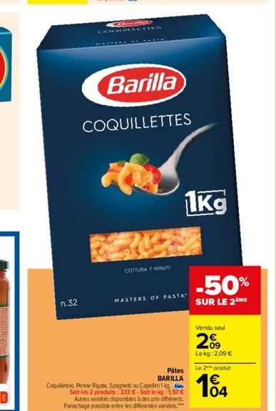 n.32  AND  COGUILLETTES  Barilla  COQUILLETTES  COTTURA 7 MINUTI  MASTERS OF PASTA  1kg  Pátes  BARILLA  Coquillettes, Penne Rigate, Spaghetti ou Capellinifig Soit les 2 produits: 3,13 €-Soit le kg: 1