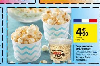 TOPCORN  POP  4.⁹0  Le seau  Leig:7€  Popcorn sucré MOVIE POP Le seau de 700 g Existe aussi au caramel Au rayon Fruits et légumes 