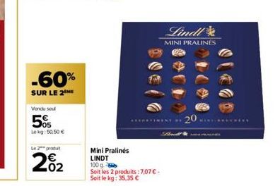 -60%  SUR LE 2ME  Vendu sou  505  Lekg: 50,50 €  Le 2 produt  .02  Mini Pralinés LINDT  100 g  Soit les 2 produits: 7,07 € -  Soit le kg: 35,35 €  Lindl  MINI PRALINĖS  20  PRAES 