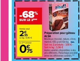 -68%  SUR LE 2 ME  Vondu seul  2  Lekg: 5,40 €  Le 2 produ  095  alsa Moelleux  Canda  Préparation pour gateau ALSA  Moelleux chocolat, nature, citron, marbré, 435 g sot Cle kg Soit les 2 produits: 3,