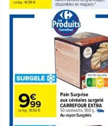 SURGELÉ  999  Le kg: 10,52 €  Produits  Carrefour  Pain Surprise  aux céréales surgelé CARREFOUR EXTRA 50 sandwichs, 950 g. Au rayon Surgelés  NUTRE-SCORE 