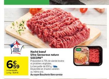 VIANDE  69  La barquette Lokg: 1014 €  Haché boeuf  Ultra Savoureux nature SOCOPA  Préparation à 75% de viande bovine  et protéines végétales  La barquette de 650 g Disponible en d'autres variétés  au