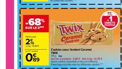 -68%  SUR LE 2  Vendu soul  2.99  Le kg: 19,39 €  Le 2-produ  0⁹9  Twix  Caramel  Centres  Cookies coeur fondant Caramel TWIX  144 g  Soit les 2 produits: 3,68 €-Soit le kg: 12,78 € Autres variétés di
