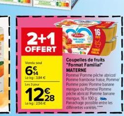 2+1  OFFERT  Vendu soul  69  Le kg: 3,84 €  Les 3 pour  12,98  €  Lokg: 2,56 €  16  P  Coupelles de fruits  "Format Familiar MATERNE Pommel Pomme péche abricot/ Pomme framboise fraise, Pomme Pomme poi