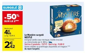 SURGELÉ  -50%  SUR LE 2M  Vindu seul  485  Lekg: 15.75€  Le produ  242  Le Mystère surgelé NESTLE  L'Original vanille coeur meringue, Vanille chocolat  BORAC  ou crème brulée par 4, 308 g  Soit les 2 