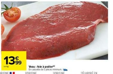 1399  Lekg  Veau : foie à poëler En caissette de 5 pièces minimum ORIGINE 