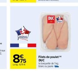 VOLAILLE FRANCAISE  895  75  Lekg: 8.75€  DUC  Filets de poulet DUC la barquette de 1kg. blanc ou jaune 