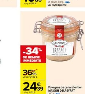 -34%  DE REMISE IMMÉDIATE  36%  Le kg: 13196 €  €  24.99 439 Foie gras de canard entier  MAISON DELPEYRAT  Lekg:8711€  280 g  e  DELPEYRAT  1890 