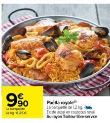 €  90  Paëlla royale La barquette de 1,2 kg Existe aussi en couscous royal Au rayon Traiteur libre-service 