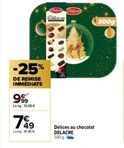 -25%  DE REMISE IMMÉDIATE  999  Lekg: 19,90 €  164⁹  Lokg: 14,98 €  Delica au  Délices au chocolat DELACRE  500 g  500g 