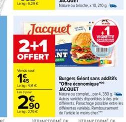 Lekg:6.29€  Vendu seul  195  Le kg: 4,44 € Les 3 pour  2%  Lekg:276€  Jacquet  2+1  S NATURE  OFFERT NT  Stach  VIGNETTE  Burgers Géant sans additifs "Offre économique JACQUET  Nature ou complet.. par