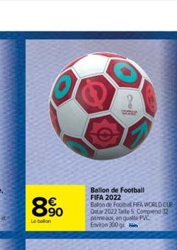 890  €  Le ballon  8  Ballon de Football FIFA 2022 Ballon de Footbal FIFA WORLD CUP-Data 2022 Taille 5. Comprend 32 panneaux en qualité PVC Environ 300 gr 