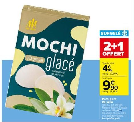 Al  à la vanille  MOCHI  glacé  vania favoured  necha ice cream  SURGELÉ  2+1  OFFERT  Vendu seul  4955  Le kg: 27,50 € Les 3 pour  990  €  Le kg: 18,33 €  Mochi glacé  MEI ASIA  Vanille, Coco, Thé ve