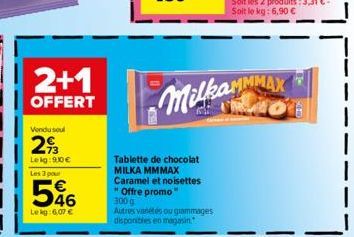 2+1  OFFERT  Vendu soul  293  Lokg:90€  Les 3 pour  46  Lekg: 6,07 €  Tablette de chocolat MILKA MMMAX Caramel et noisettes "Offre promo"  300g  Autres varetes ou grammages disponibles en magasin  Mil