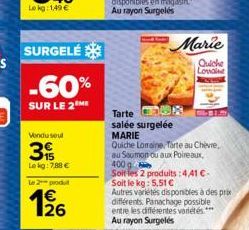 SURGELÉ  -60%  SUR LE 2ME  Vendu seul  3  Lekg: 7,88 €  Le 2 produ  126  Tarte R  salée surgelée MARIE  Marie  Quiche Lovaine  Quiche Lorraine, Tarte au Chèvre,  au Saumon ou aux Poireaux,  400 g  Soi