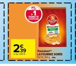 2.39  €  Lekg: 6,83 €  დო  VIGNETTE  Fournée 10 Pancakes  Pancakes  LA FOURNEE DORÉE Par 10, 350 g 