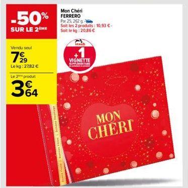 -50%  SUR LE 2 ME  Vendu seul  7⁹9  Le kg: 27,82 €  Le 2 produit  34  Se feche Bones Fees Schane tage  stanb  VIGNETTE  Mon Chéri FERRERO Par 25, 262 g  Soit les 2 produits: 10,93 €. Soit le kg: 20,86