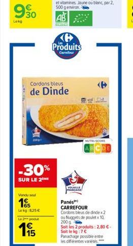 930  €  Lokg  4  200  -30%  SUR LE 2 ME  Vendu se  15  Lokg:8.25 €  Le 2 produ  Cordons bleus  de Dinde  Produits  Carrefour  VOLAILLE FRANCAISE  NUTEL-SCORE  Panés  CARREFOUR  Cordons bleus de dindex