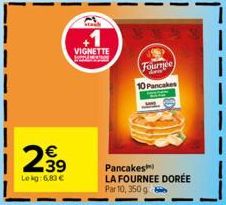 2.39  €  Lekg: 6,83 €  დო  VIGNETTE  Fournée 10 Pancakes  Pancakes  LA FOURNEE DORÉE Par 10, 350 g 