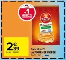 2.39  €  lekg: 6,83 €  დო  vignette  fournée 10 pancakes  pancakes  la fournee dorée par 10, 350 g 