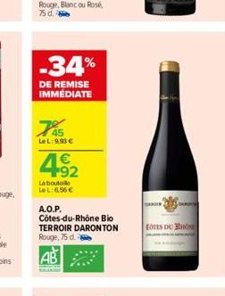-34%  DE REMISE IMMEDIATE  7%  LeL: 9,93 €  4.92  1€  La boutoille Le L: 6,56 €  A.O.P.  Côtes-du-Rhône Bio TERROIR DARONTON Rouge, 75 d.  AB  COTES DU RHONE 