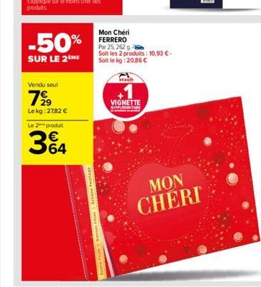 -50%  SUR LE 2 ME  Vendu seul  7⁹9  Le kg: 27,82 €  Le 2 produit  34  Se feche Bones Fees Schane tage  stanb  VIGNETTE  Mon Chéri FERRERO Par 25, 262 g  Soit les 2 produits: 10,93 €. Soit le kg: 20,86