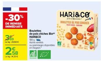 -30%  DE REMISE IMMEDIATE  369  Lekg: 20,50 €  2,58  €  Lekg: 1.33 €  Boulettes  de pois chiches Bio HARI&CO  180 g  Autres variétés ou grammages disponibles  en magasin  HARI&CO  L  BOULETTES DE POIS