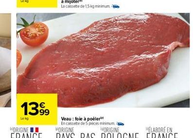 1399  Lekg  Veau : foie à poëler En caissette de 5 pièces minimum ORIGINE 