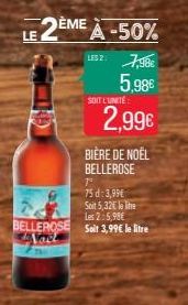 LE 2ÈME  BELLEROSE Vid  À -50% US2: 7,98€  5.98€  SOIT L'UNITÉ  BIÈRE DE NOËL BELLEROSE  2,99€  Tº  75 d: 3,99€  Soit 5,32€ le lite Les 25,98€ Soit 3,99€ le litre 