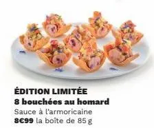 édition limitée  8 bouchées au homard sauce à l'armoricaine 8€99 la boîte de 85 g 