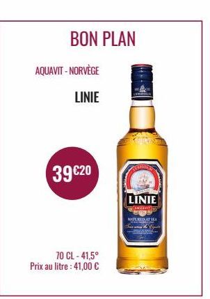 AQUAVIT - NORVÈGE  LINIE  BON PLAN  70 CL-41,5° Prix au litre: 41,00 €  39 €20  LINIE  AQUAVI  MATERDAT SEA 