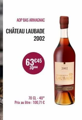 aop bas armagnac  château laubade  2002  63 €45  70.650  70 cl-40° prix au litre : 100,71 €  2002  carmagna laubade 