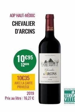 aop haut-médoc  chevalier d'arcins  10€95 12.620  10€35 avec la carte privilege  2019  prix au litre : 16,27 €  arcins  chevalier darcins  haut-medoc 2019  butlle au c  viticulture  ✔  terra vitis  re